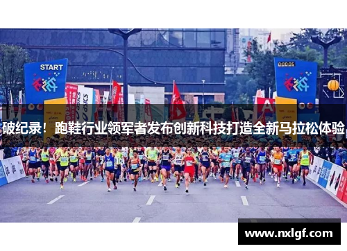 破纪录！跑鞋行业领军者发布创新科技打造全新马拉松体验